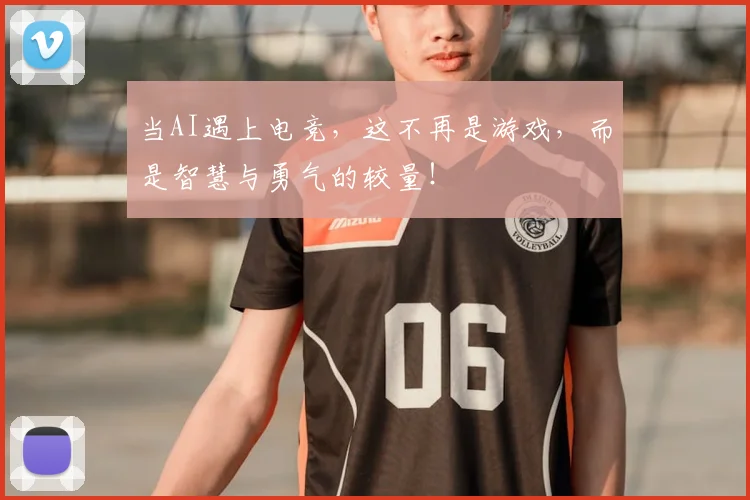 当AI遇上电竞，这不再是游戏，而是智慧与勇气的较量！